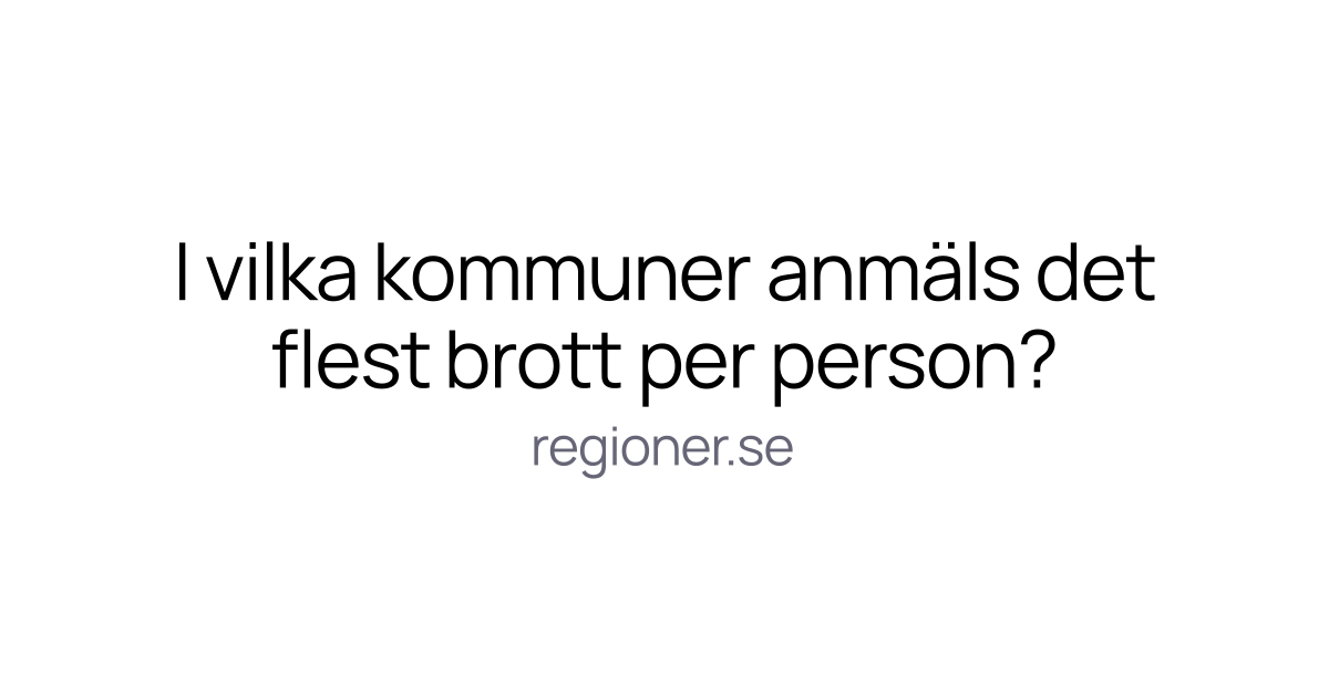 I vilka kommuner anmäls det flest brott per person?