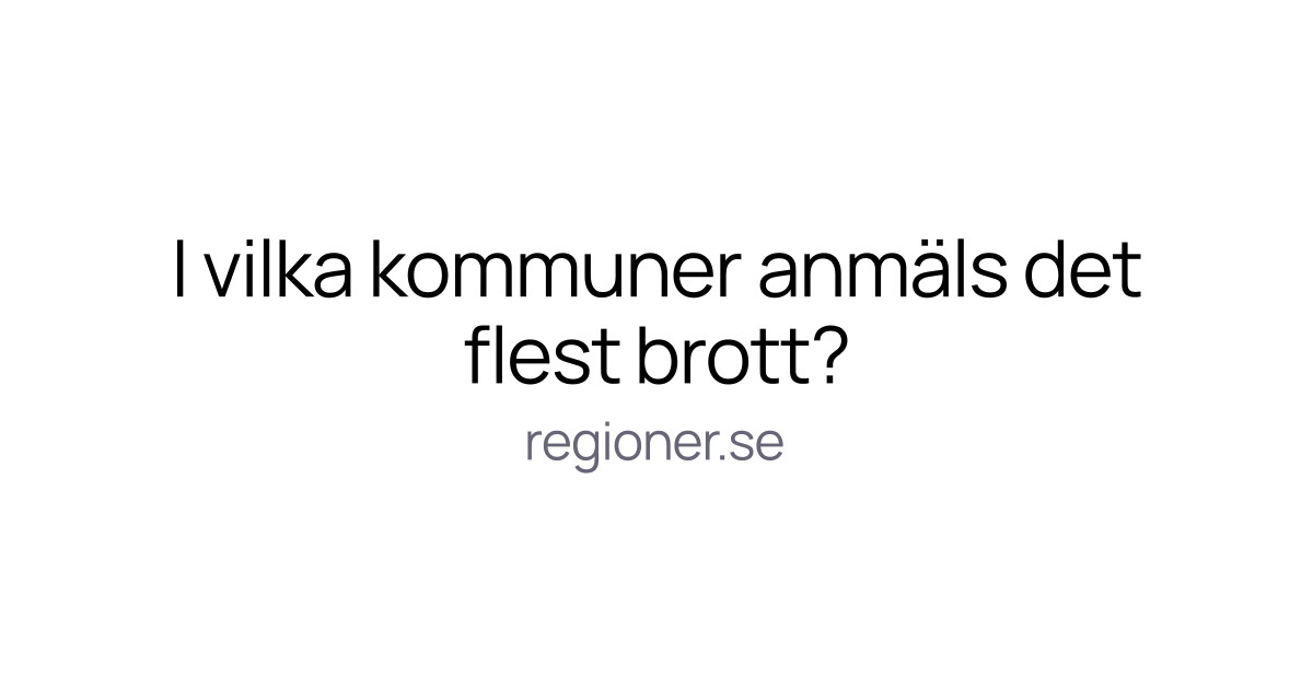 I vilka kommuner anmäls det flest brott?