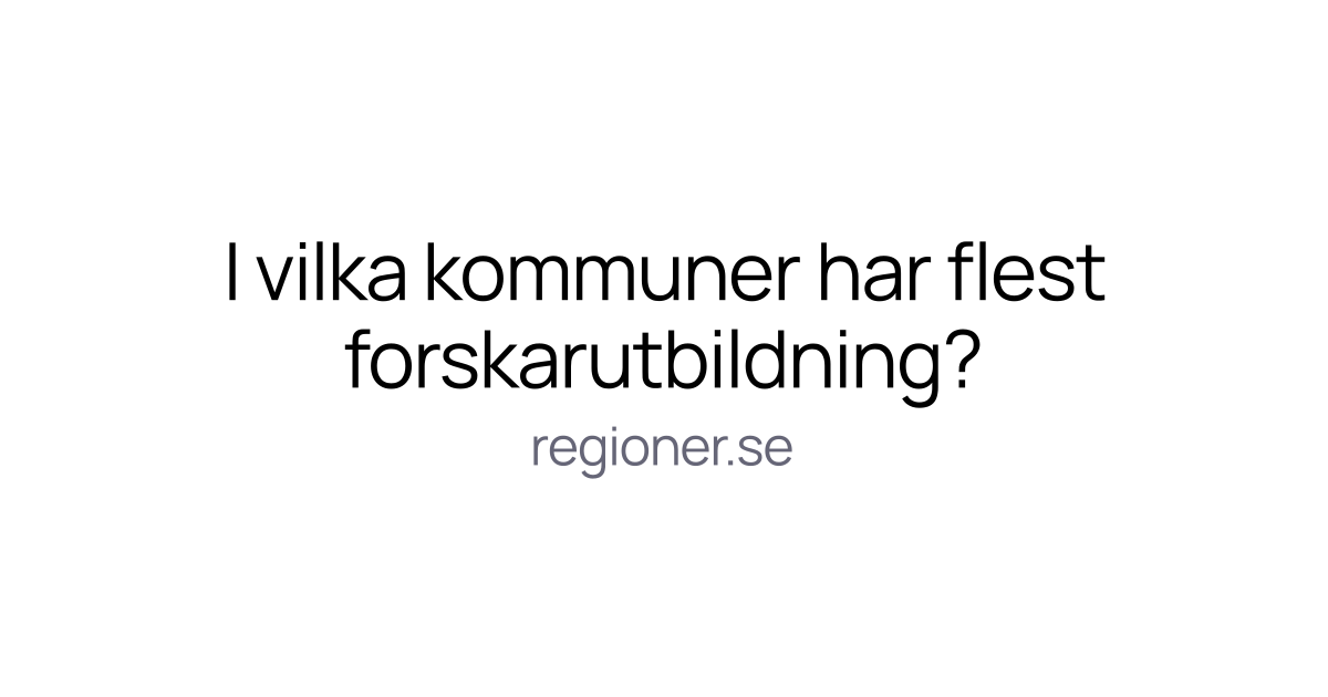I vilka kommuner har flest forskarutbildning?